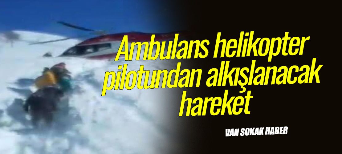 Ambulans helikopter pilotundan alkışlanacak hareket