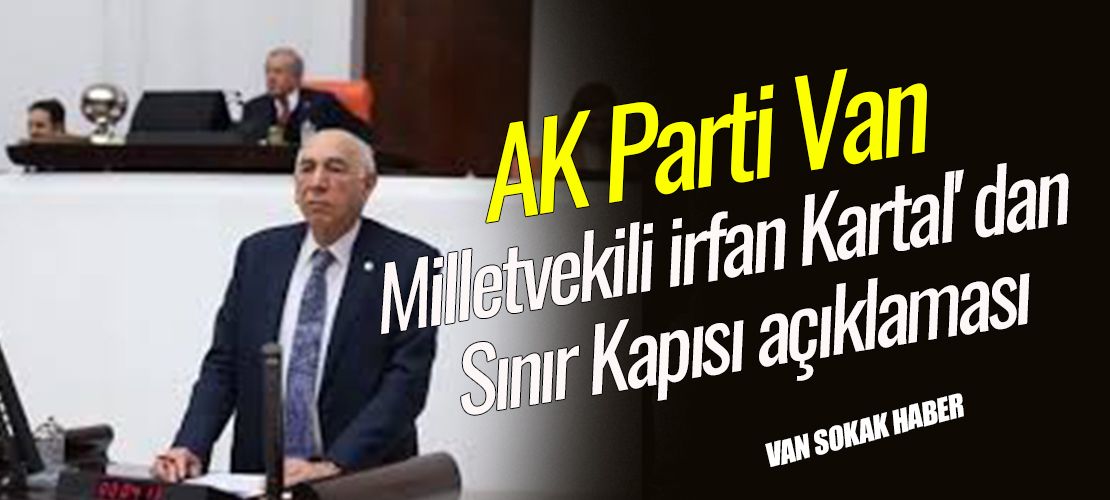 AK Parti Van Milletvekili İrfan Kartal' dan Sınır Kapısı açıklaması