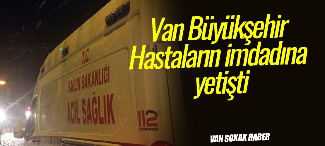 Van Büyükşehir Hastaların imdadına yetişti