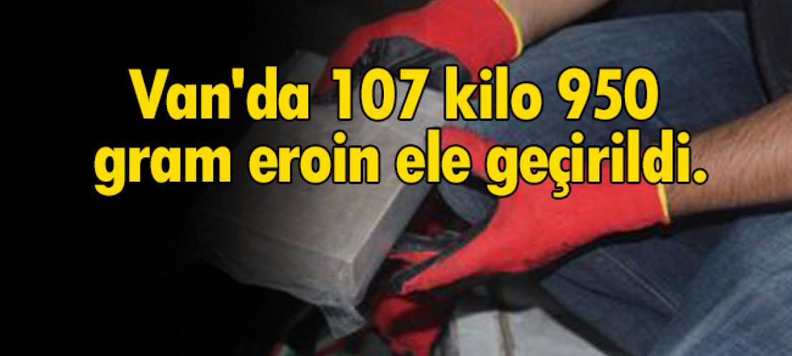 Van'da 107 kilo 950 gram eroin ele geçirildi.