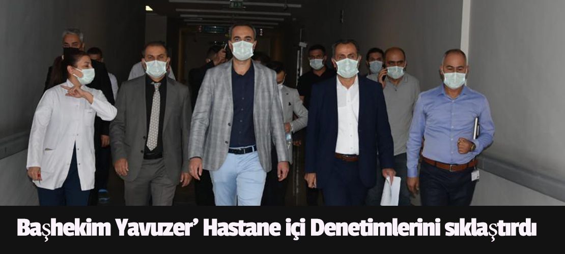 Başhekim Yavuzer' Hastane İçi Denetimlerini sıklaştırdı