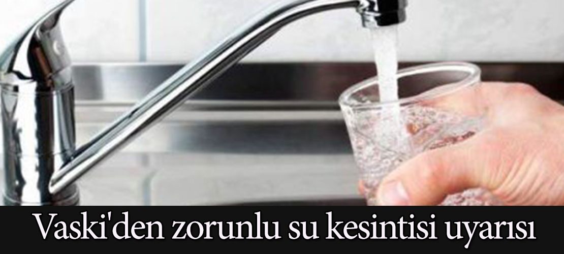 Vaski'den zorunlu su kesintisi uyarısı