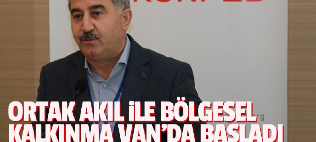 ORTAK AKIL İLE BÖLGESEL  KALKINMA VAN’DA BAŞLADI