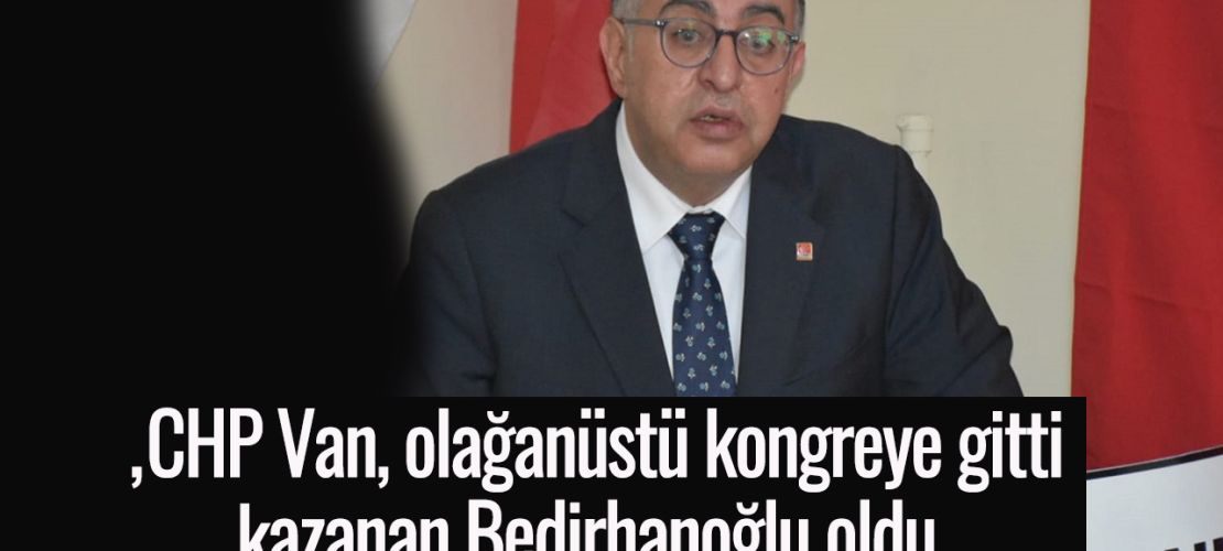 CHP Van, olağanüstü kongreye gitti, kazanan Bedirhanoğlu oldu