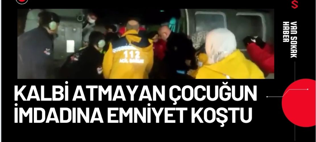 Kalbi atmayan çocuğun imdadına Emniyet koştu