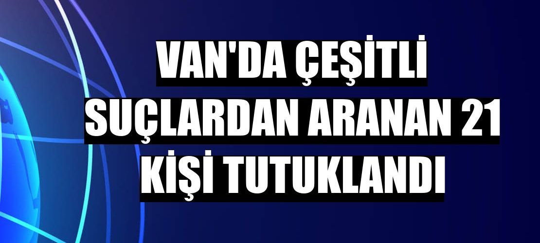 Van'da 21 Kişi Tutuklandı