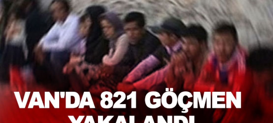 Van'da 821 düzensiz göçmen, 3 göçmen yakalandı