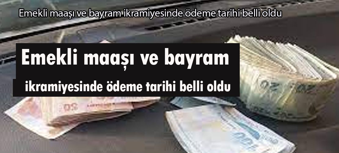 Emekli maaşı ve bayram ikramiyesinde ödeme tarihi belli oldu