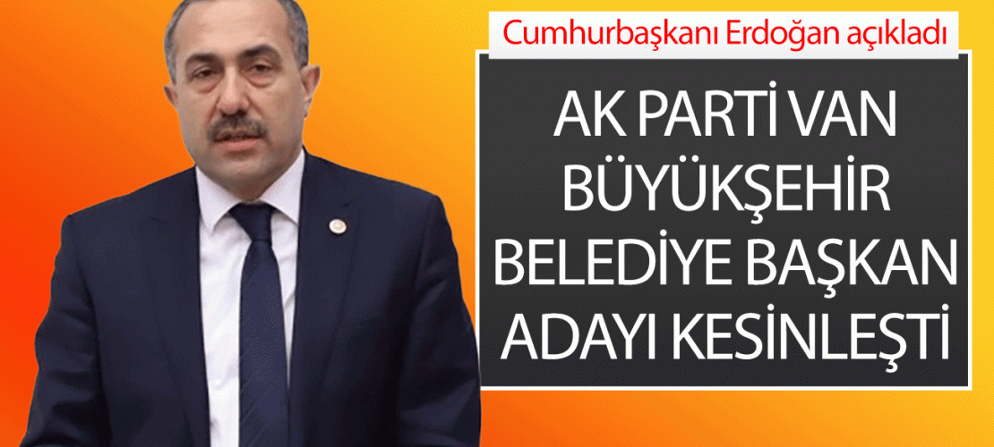 AK Parti Van Büyükşehir Belediye Başkan Adayı kesinleşti