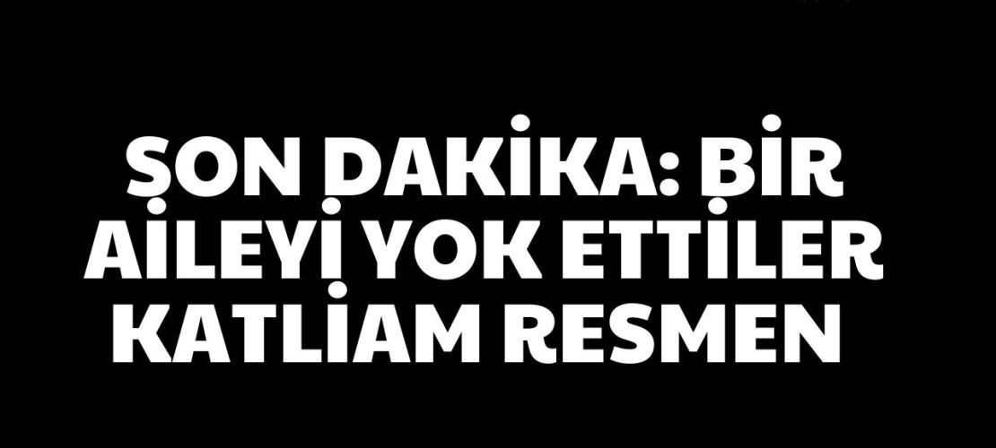 Bir Aileyi yok Ettiler katliam resmen