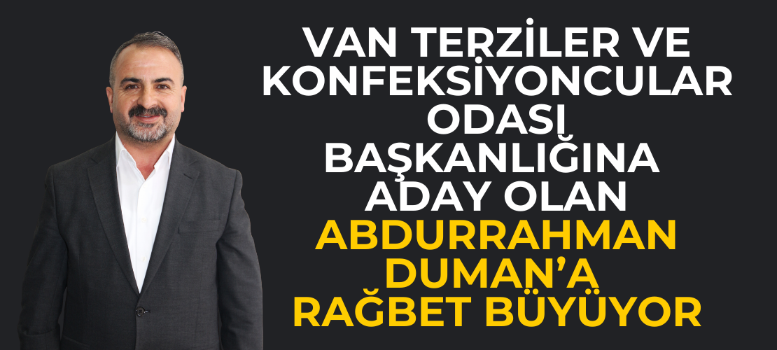Van Terziler ve Konfeksiyoncular Odası Başkanlığına Aday olan Abdurrahman Duman’a Rağbet Büyüyor