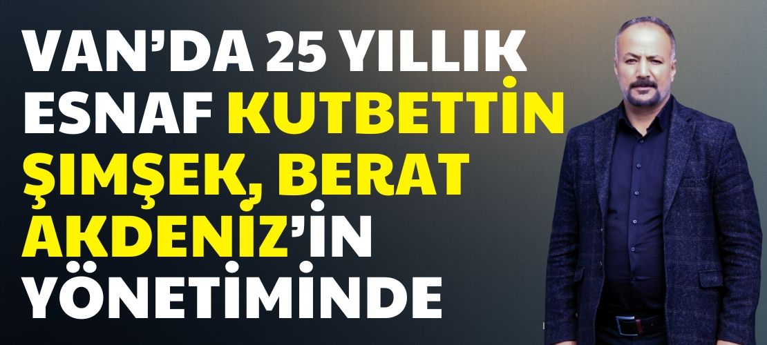 Van’ın köklü esnafı Kutbettin Şimşek’ten Berat Akdeniz’e Destek