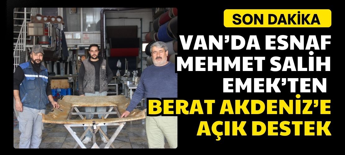 VAN’DA ESNAF MEHMET SALİH EMEK’TEN BERAT AKDENİZ’E AÇIK DESTEK