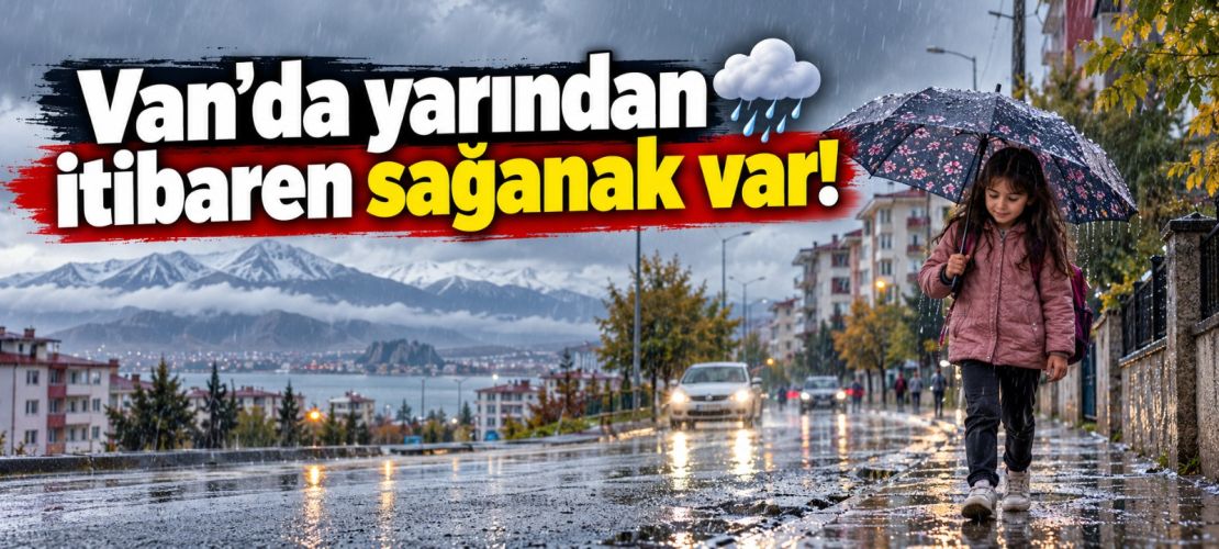 Van’da yarından itibaren sağanak var!