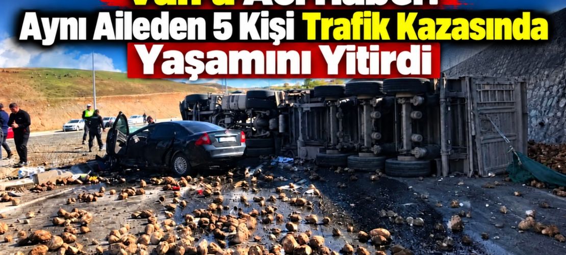 Van’a Acı Haber: Aynı Aileden 5 Kişi hayatını kaybetti