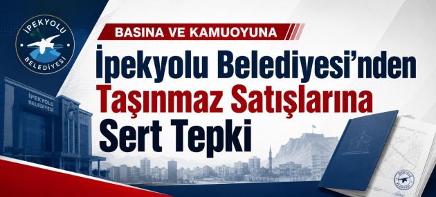 İpekyolu Belediyesi’nden Taşınmaz Satışlarına Sert Tepki