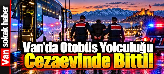 Van'da otobüs yolculuğu cezaevinde son buldu