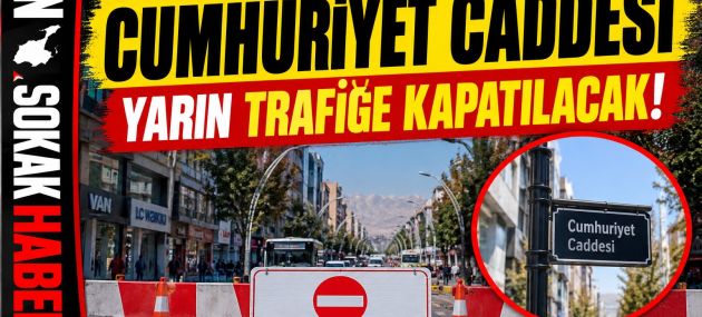 Van’da Cumhuriyet Caddesi Yarın Trafiğe Kapatılacak!